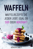 Gratis Kindle eBook: Waffeln – Waffelrezepte die jeder liebt, egal ob Süß oder Herzhaft